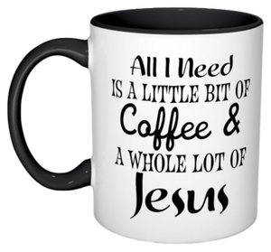 "All I need is a little bit of Coffee & a whole lot of Jesus" Mug