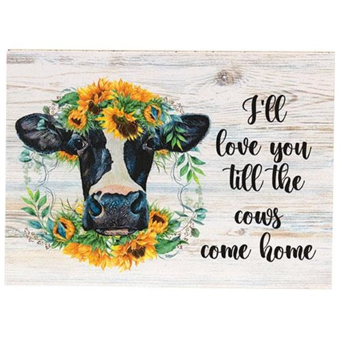 I'll Love You Til the Cows Come Home Sign - Amethyst Designs Country Mercantile